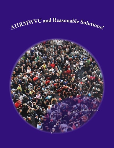 AIIRMWVC and Reasonable Solutions! Aliens, Illegal Immigrants, Refugees, Migrant Workers and Other Victims of Capitalism!