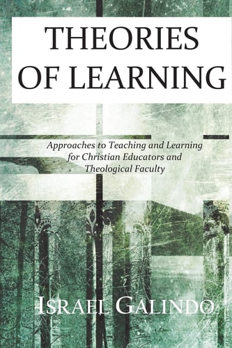 Theories of Learning Approaches to Teaching and Learning for Christian Educators and Theological Faculty