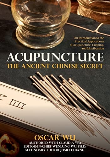 Acupuncture The Ancient Chinese Secret: An Introduction to the Practical Applications of Acupuncture, Cupping, and Moxibustion