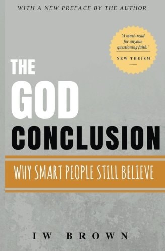The God Conclusion Why Smart People Still Believe