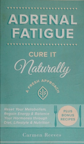 Adrenal Fatigue Cure It Naturally - a Fresh Approach to Reset Your Metabolism, Regain Energy and Balance Hormones Through Diet, Lifestyle and Nutrition