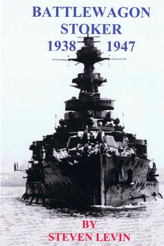 Battlewagon Stoker 1938-1947 Life of Leading Stoker Eric Godfrey Levin British Royal Navy Stoker During World War II