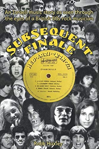 Subsequent Finale An Israeli Music Story Experienced Through the Eyes of a British 60s Rock Musician