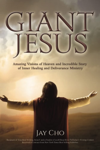 Giant Jesus Amazing Eye Witness Account of Heaven and Incredible Stories of Inner Healing and Deliverance Ministry