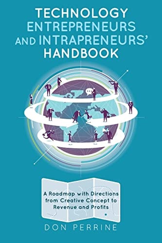 Technology Entrepreneurs and Intrapreneurs' Handbook A Roadmap with Directions from Creative Concept to Revenue and Profits