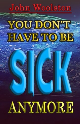 You Don?t Have to Be Sick Anymore!