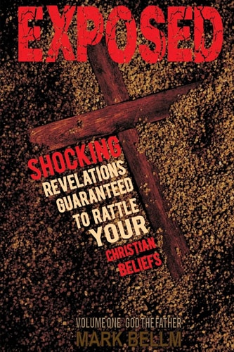 Exposed / Book One: God the Father Startling Revelations Guaranteed to Rattle Your Christian Beliefs