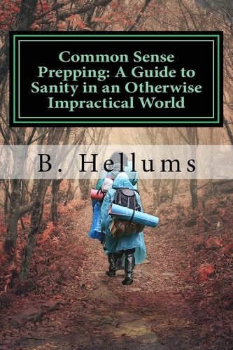 Common Sense Prepping A Guide to Sanity in an Otherwise Impractical World