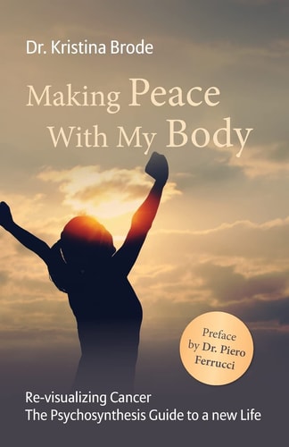 Making Peace With My Body Re-visualizing Cancer - The Psychosynthesis Guide to a New Life