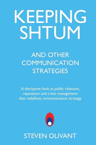 Keeping Shtum and Other Communication Strategies A Disruptive Look at Public Relations, Reputation and Crisis Management That Redefines Communication Strategy