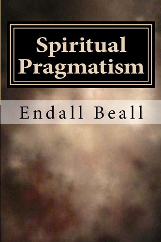 Spiritual Pragmatism A Practical Approach to Spirit Work in a World Controlled by Ego