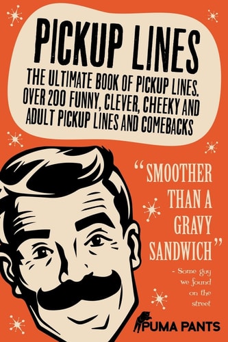 Pickup Lines The Ultimate Book of Pickup Lines. Over 200 Funny, Clever, Cheeky and Adult Pickup Lines and Comebacks