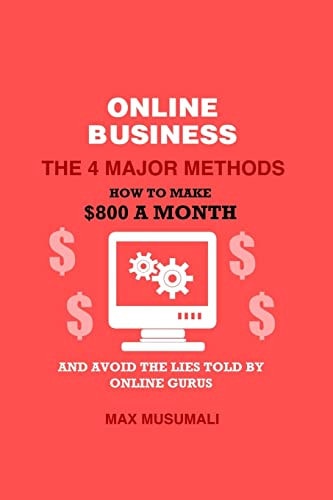 Online Business the 4 Major Method How to Make $800 a Month and Avoid the Lies Told by Online Gurus