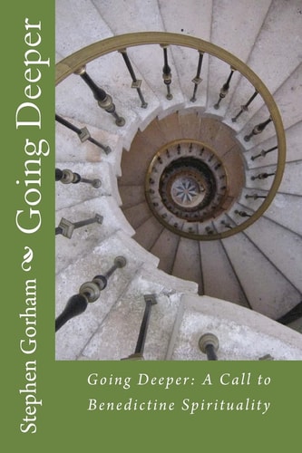 Going Deeper : A Call to Benedictine Spirituality