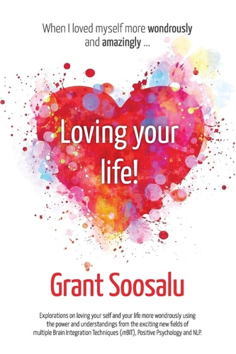 Loving Your Life! Explorations on Loving Your Self and Your Life More Wondrously Using the Power of MBIT, Positive Psychology and NLP