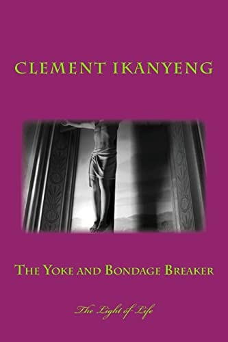 The Yoke and Bondage Breaker The Light of Life