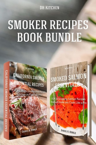 Essential TOP 25 Smoking Recipes that Will Make You Cook Like a Pro Bundle California Smoking Meat Recipes + Smoking Salmon Recipes
