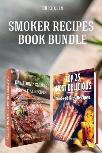 Smoker Recipes Book Bundle TOP 25 California Smoking Meat Recipes ] Most Delicious Smoked Ribs Recipes that Will Make You Cook Like a Pro