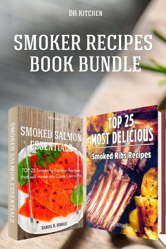 Smoker Recipes Book Bundle TOP 25 Smoking Salmon Recipes and Most Delicious Smoked Ribs Recipes that Will Make You Cook Like a Pro