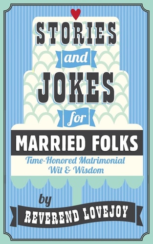 Stories and Jokes for Married Folks Time-Honored Matrimonial Wit and Wisdom