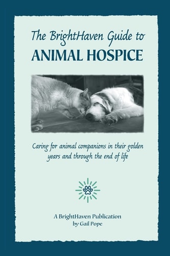 The BrightHaven Guide to Animal Hospice Caring for Animal Companions in Their Golden Years and Through the End of Life