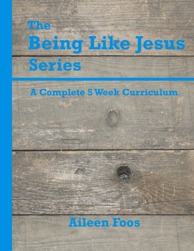 The Being Like Jesus Series A Complete 5 Week Curriculum