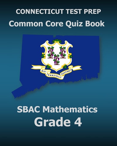 CONNECTICUT TEST PREP Common Core Quiz Book SBAC Mathematics Grade 4 Revision and Preparation for the Smarter Balanced Assessments