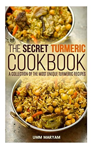 The Secret Turmeric Cookbook A Collection of the Most Unique Turmeric Recipes