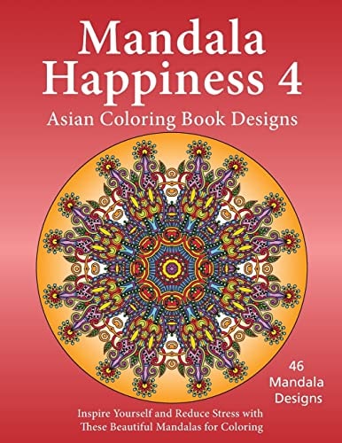 Mandala Happiness 4, Asian Coloring Book Designs Inspire Yourself and Reduce Stress with These Beautiful Mandalas for Coloring