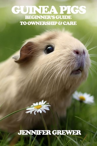 Guinea Pigs Beginner's Guide to Ownership & Care
