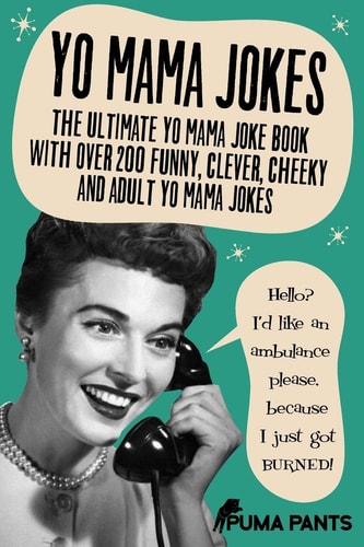 Yo Mama Jokes The Ultimate Yo Mama Joke Book with Over 200 Funny, Clever, Cheeky and Adult Yo Mama Jokes