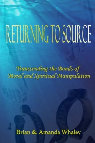 Returning to Source Transcending the Bonds of Moral and Spiritual Manipulation