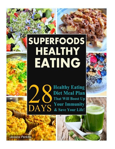 Superfoods Healthy Eating Recipes 28 Days Healthy Eating Diet Meal Plan That Will Boost Up Your Immunity and Save Your Life!