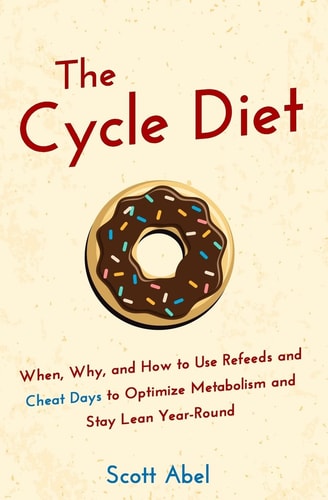 The Cycle Diet When, Why, and How to Use Refeeds and Cheat Days to Optimize Metabolism and Stay Lean Year-Round