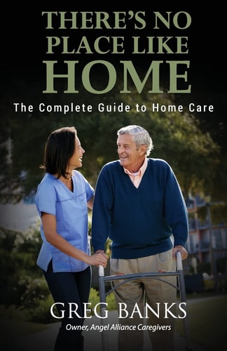 There's No Place Like Home The Complete Guide to Home Care