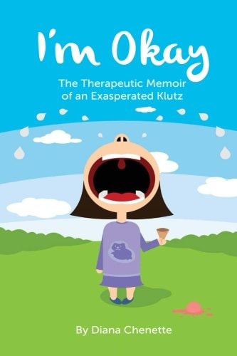 I'm Okay The Therapeutic Memoir of an Exasperated Klutz