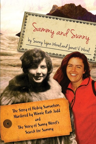 Sammy and Sunny The Story of Hedvig Samuelson, Murdered by Winnie Ruth Judd and the Story of Sunny Worel's Search for Sammy