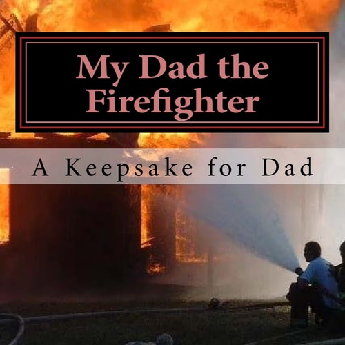 My Dad the Firefighter (a Keepsake for Dad)