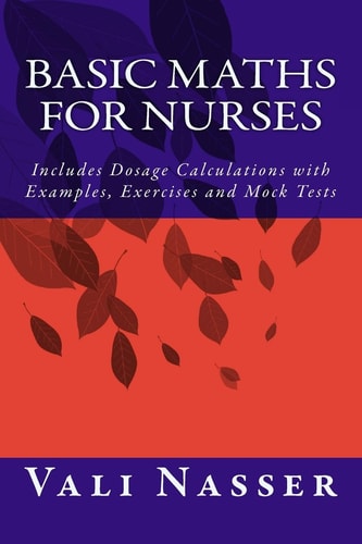 Basic Maths for Nurses Includes Dosage Calculations with Examples, Exercises and Mock Tests