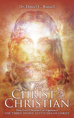 The Christ In Christian How Every Christian Can Experience The Three Divine Attitudes of Christ