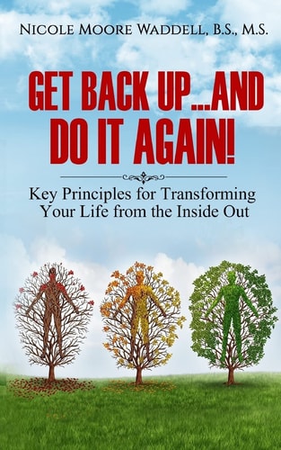 Get Back Up... and Do It Again Key Principles for Transforming Your Life from the Inside Out