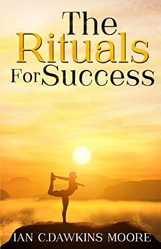 The Rituals for Success How to Overcome Frustration, Negativity and Transform Your Life