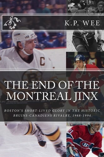 The End of the Montreal Jinx Boston's Short-Lived Glory in the Historic Bruins-Canadiens Rivalry, 1988-1994