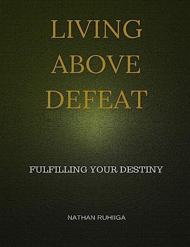 Living Above Defeat Fulfilling Your Destiny