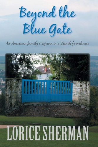 Beyond the Blue Gate An American Family's Sojourn in a French Farmhouse
