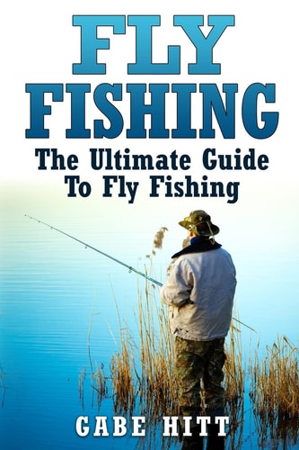 Fly Fishing The Ultimate Guide to Fly Fishing
