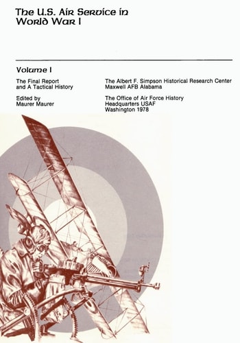 The U.S. Air Service in World War I Volume I - The Final Report and A Tactical History