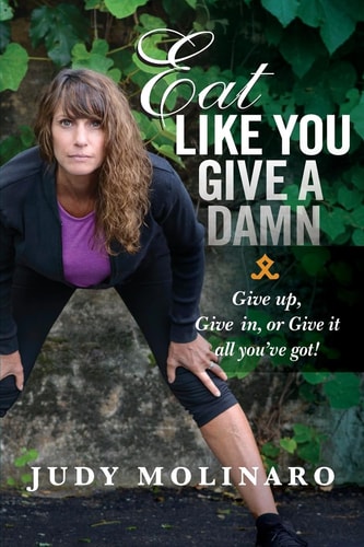 Eat Like You Give a Damn Give Up, Give In, Or Give It All You've Got!
