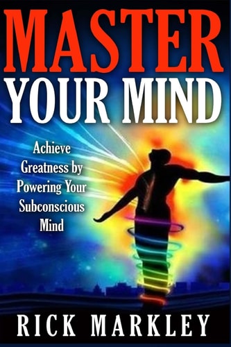 Master Your Mind Achieve Greatness by Powering Your Subconscious Mind
