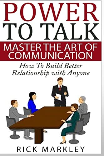 Power To Talk Master the Art of Communication - How to Build Better Relationship with Anyone